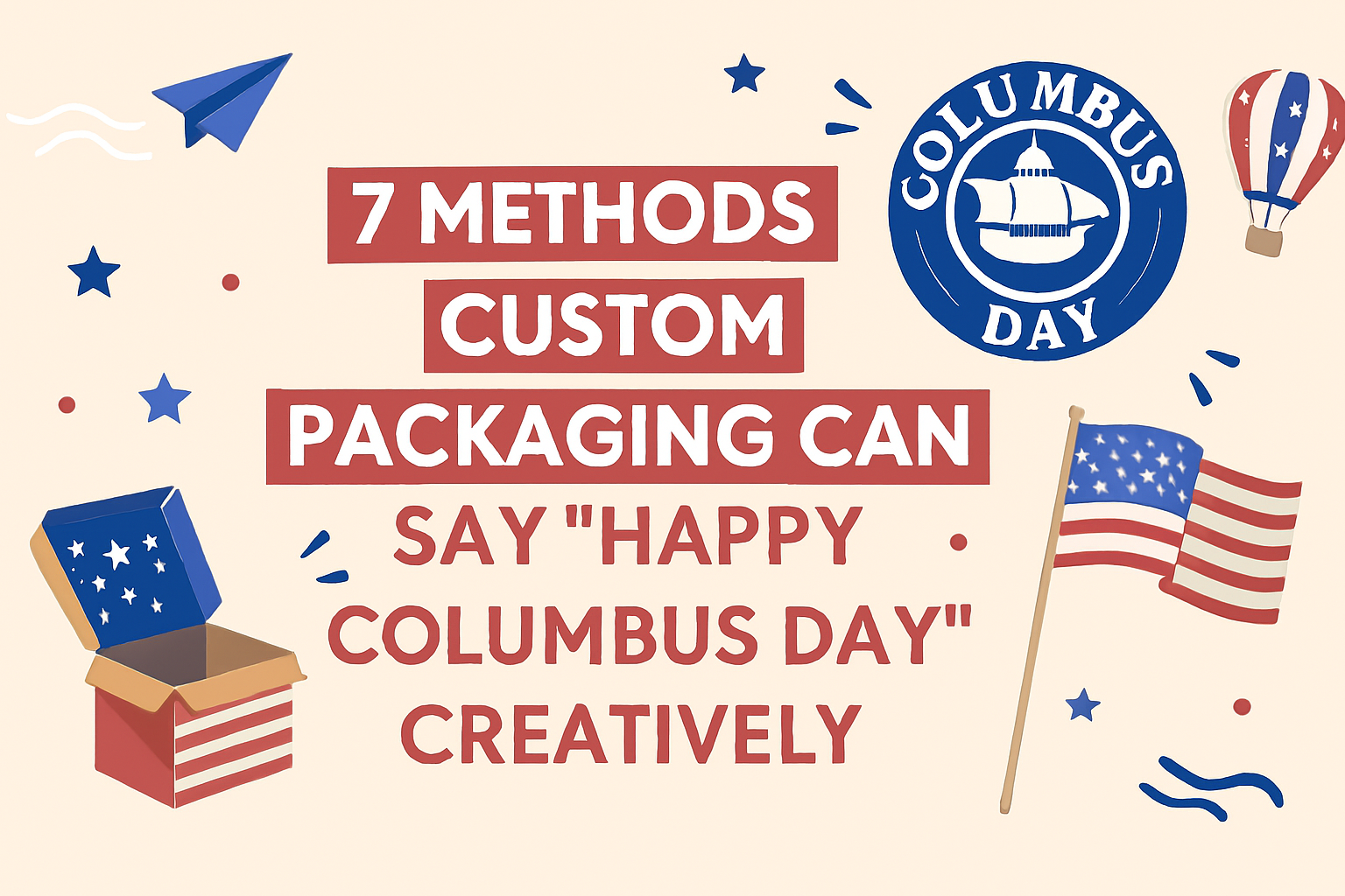 7 Methods Custom Packaging Can Say Happy Columbus Day Creatively
